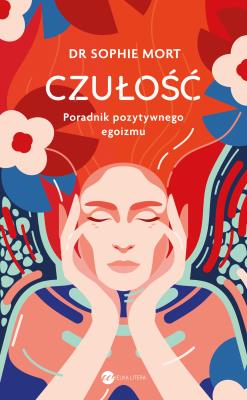 CZUŁOŚĆ. Poradnik pozytywnego egoizmu. Autor: Sophie Mort. SmakLiter.pl Okładka książki CZUŁOŚĆ. Poradnik pozytywnego egoizmu