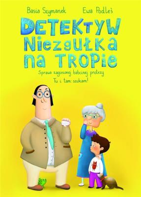 Detektyw Niezgułka na tropie. Sprawa zaginionej... Autor: Basia Szymanek, Ewa Podleś (ilustr.). SmakLiter.pl Okładka książki Detektyw Niezgułka na tropie. Sprawa zaginionej..