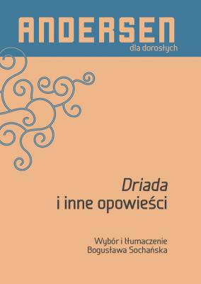 Driada i inne opowieści. Autor: Hans Christian Andersen. SmakLiter.pl Okładka książki Driada i inne opowieści
