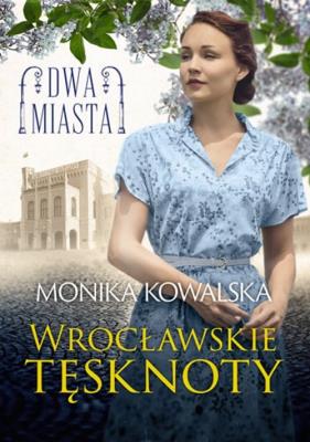 Dwa miasta. Wrocławskie tęsknoty. Autor: Kowalska Monika Agata. SmakLiter.pl Okładka książki Dwa miasta. Wrocławskie tęsknoty
