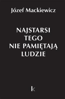 Dzieła T.31 Najstarsi tego nie pamiętają ludzie. Autor: Józef Mackiewicz. SmakLiter.pl Okładka książki Dzieła T.31 Najstarsi tego nie pamiętają ludzie