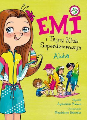 Emi i Tajny Klub Superdziewczyn 11 Aloha. Autor: Agnieszka Mielech. SmakLiter.pl Okładka książki Emi i Tajny Klub Superdziewczyn 11 Aloha