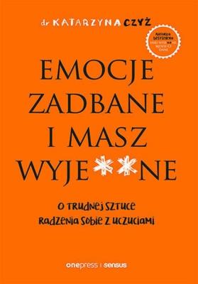 Emocje zadbane i masz wyje**ne. Autor: Czyż Katarzyna. SmakLiter.pl Okładka książki Emocje zadbane i masz wyje**ne