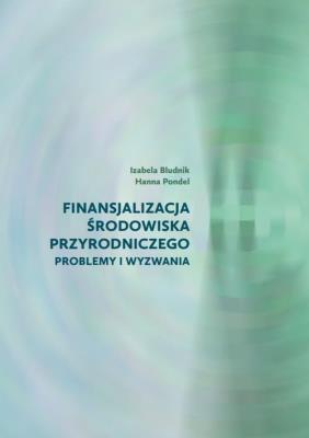 Finansjalizacja środowiska przyrodniczego - problemy i wyzwania. Autor: Bludnik Izabela, Pondel Hanna. SmakLiter.pl Okładka książki Finansjalizacja środowiska przyrodniczego - problemy i wyzwania