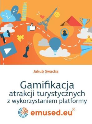 Gamifikacja atrakcji turystycznych z wykorzystaniem platformy emused.eu. Autor: Swacha Jakub. SmakLiter.pl Okładka książki Gamifikacja atrakcji turystycznych z wykorzystaniem platformy emused.eu