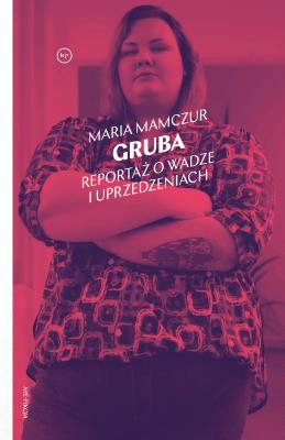 Gruba. Reportaż o wadze i uprzedzeniach. Autor: Maria Mamczur. SmakLiter.pl Okładka książki Gruba. Reportaż o wadze i uprzedzeniach