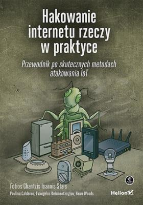 Okładka książki Hakowanie internetu rzeczy w praktyce. Przewodnik po skutecznych metodach atakowania IoT