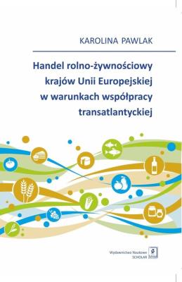 Handel rolno-żywnościowy krajów Unii Europejskiej w warunkach współpracy atlantyckiej. Autor: Pawlak Karolina. SmakLiter.pl Okładka książki Handel rolno-żywnościowy krajów Unii Europejskiej w warunkach współpracy atlantyckiej