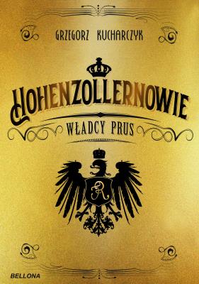 Hohenzollernowie. Władcy Prus. Autor: red. Grzegorz Kucharczyk. SmakLiter.pl Okładka książki Hohenzollernowie. Władcy Prus