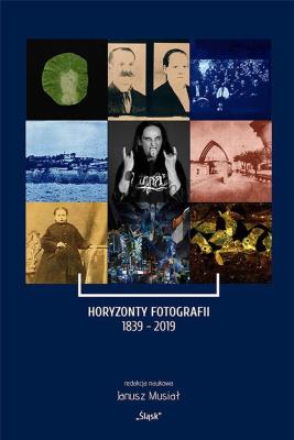 Horyzonty Fotografii 1839-2019. Autor: red. Janusz Musiał. SmakLiter.pl Okładka książki Horyzonty Fotografii 1839-2019