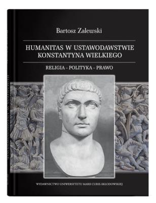Humanitas w ustawodawstwie Konstantyna Wielkiego. Religia - polityka - prawo. Autor: Bartosz Zalewski. SmakLiter.pl Okładka książki Humanitas w ustawodawstwie Konstantyna Wielkiego. Religia - polityka - prawo