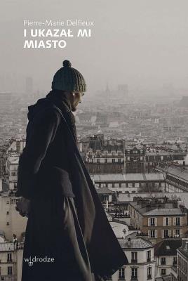I ukazał mi miasto. Autor: Delfieux Pierre-Marie. SmakLiter.pl Okładka książki I ukazał mi miasto
