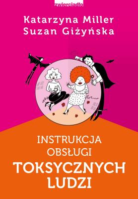 Instrukcja obsługi toksycznych ludzi. Autor: Katarzyna Miller. SmakLiter.pl Okładka książki Instrukcja obsługi toksycznych ludzi