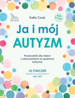 Ja i mój autyzm. Przewodnik dla dzieci z zaburzeniami ze spektrum autyzmu. Autor: Katie Cook. SmakLiter.pl Okładka książki Ja i mój autyzm. Przewodnik dla dzieci z zaburzeniami ze spektrum autyzmu