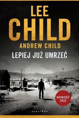 Jack Reacher: Lepiej już umrzeć. Autor: Child Lee, Child Andrew. SmakLiter.pl Okładka książki Jack Reacher: Lepiej już umrzeć