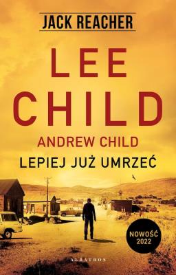Jack Reacher: Lepiej już umrzeć. Autor: Child Lee, Child Andrew. SmakLiter.pl Okładka książki Jack Reacher: Lepiej już umrzeć