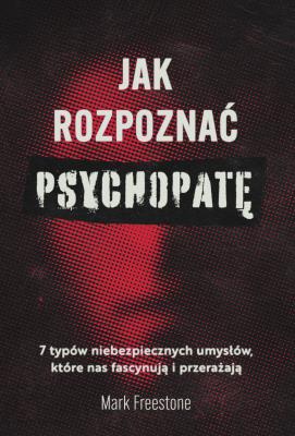 Jak rozpoznać psychopatę. Autor: Dr. Mark Freestone, Nina Wum. SmakLiter.pl Okładka książki Jak rozpoznać psychopatę