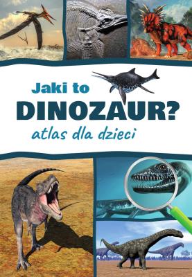 Jaki to dinozaur? Atlas dla dzieci. Autor: Rudź Przemysław. SmakLiter.pl Okładka książki Jaki to dinozaur? Atlas dla dzieci
