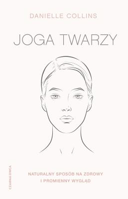 Joga twarzy. Proste ćwiczenia i inspirujące wskazówki, jak być piękną i promienną wyd. 2022. Autor: Danielle Collins. SmakLiter.pl Okładka książki Joga twarzy. Proste ćwiczenia i inspirujące wskazówki, jak być piękną i promienną wyd. 2022
