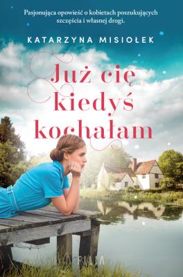 Już cię kiedyś kochałam. Autor: Misiołek Katarzyna. SmakLiter.pl Okładka książki Już cię kiedyś kochałam