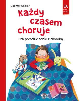 Każdy czasem choruje. Jak poradzić sobie z chorobą. Autor: Dagmar Geisler, Magdalena Jałowiec. SmakLiter.pl Okładka książki Każdy czasem choruje. Jak poradzić sobie z chorobą