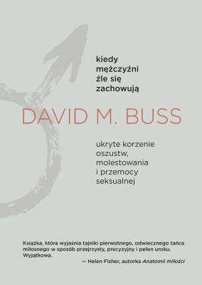 Kiedy mężczyźni źle się zachowują. Ukryte korzenie oszustw, molestowania i przemocy seksualnej. Autor: David M. Buss. SmakLiter.pl Okładka książki Kiedy mężczyźni źle się zachowują. Ukryte korzenie oszustw, molestowania i przemocy seksualnej