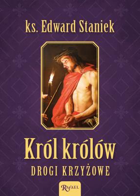 Król Królów Drogi Krzyżowe. Autor: Staniek Edward. SmakLiter.pl Okładka książki Król Królów Drogi Krzyżowe