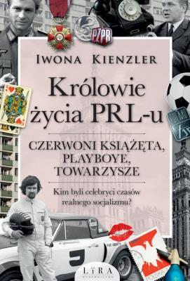 Królowie życia PRL-u. Czerwoni książęta, playboye. Autor: Iwona Kienzler. SmakLiter.pl Okładka książki Królowie życia PRL-u. Czerwoni książęta, playboye
