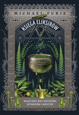 Księga eliksirów. Magiczna moc naparów, wywarów... Autor: Furie Michael, Ischim Odorowicz-Śliwa, Milena Domasiewicz. SmakLiter.pl Okładka książki Księga eliksirów. Magiczna moc naparów, wywarów..
