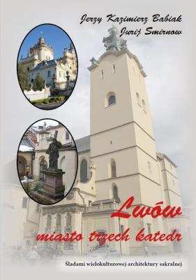 Lwów. Miasto trzech katedr. Autor: Babiak Jerzy Kazimierz, Smirnow Jurij. SmakLiter.pl Okładka książki Lwów. Miasto trzech katedr