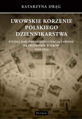 Okładka książki Lwowskie korzenie polskiego dziennikarstwa
