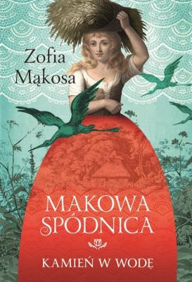 Makowa spódnica Kamień w wodę. Autor: Zofia Mąkosa. SmakLiter.pl Okładka książki Makowa spódnica Kamień w wodę