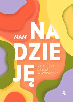 Mam nadzieję. Autor: Katarzyna Czajka-Kominiarczuk. SmakLiter.pl Okładka książki Mam nadzieję