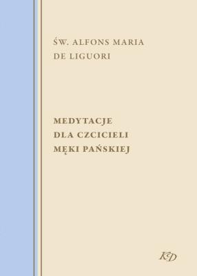 Medytacje dla czcicieli Męki Pańskiej. Autor: św. Alfons Maria de Liguori. SmakLiter.pl Okładka książki Medytacje dla czcicieli Męki Pańskiej
