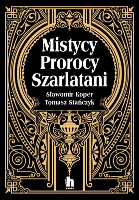 Mistycy, prorocy, szarlatani. Autor: Sławomir Koper, Tomasz Stanczyk. SmakLiter.pl Okładka książki Mistycy, prorocy, szarlatani