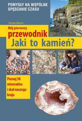 Mój pierwszy przewodnik. Jaki to kamień?. Autor: Radosław Żbikowski. SmakLiter.pl Okładka książki Mój pierwszy przewodnik. Jaki to kamień?