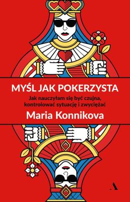Myśl jak pokerzysta. Jak nauczyłam się być czujna. Autor: Maria Konnikova, Red. Krzysztof Kurek. SmakLiter.pl Okładka książki Myśl jak pokerzysta. Jak nauczyłam się być czujna