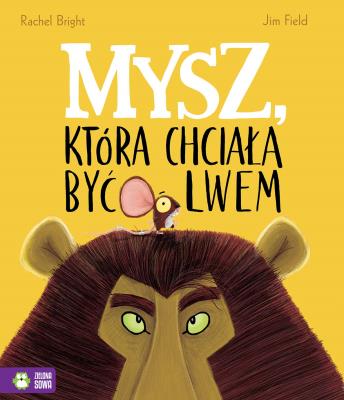 Mysz, która chciała być lwem. Autor: Bright Rachel. SmakLiter.pl Okładka książki Mysz, która chciała być lwem