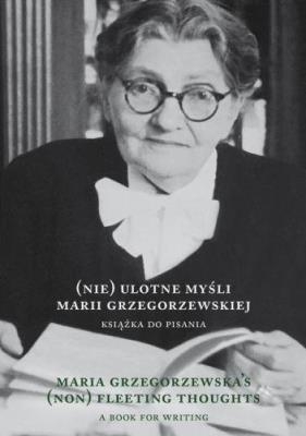 (Nie)ulotne myśli Marii Grzegorzewskiej. Maria Grz. Autor: Grzegorzewska Maria Katarzyna. SmakLiter.pl Okładka książki (Nie)ulotne myśli Marii Grzegorzewskiej. Maria Grz