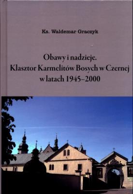 Okładka książki Obawy i nadzieje Klasztor Karmelitów Bosych w Czernej w latach 1945-2000