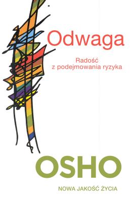 Odwaga. Radość z podejmowania ryzyka. Autor: Osho, Bogusława Koziorowska-Jurkewich. SmakLiter.pl Okładka książki Odwaga. Radość z podejmowania ryzyka