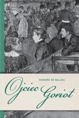 Ojciec Goriot. Autor: Honore de Balzac. SmakLiter.pl Okładka książki Ojciec Goriot