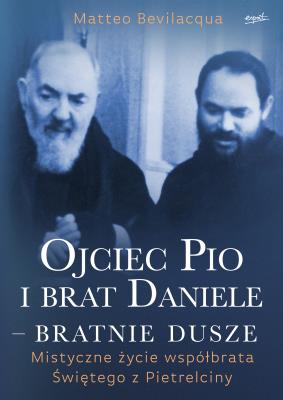Okładka książki Ojciec Pio i brat Daniele - bratnie dusze. Mistyczne życie współbrata Świętego z Pietrelciny