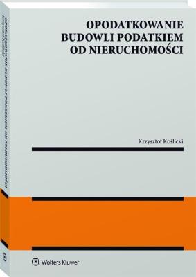 Opodatkowanie budowli podatkiem od nieruchomości. Autor: Koślicki Krzysztof. SmakLiter.pl Okładka książki Opodatkowanie budowli podatkiem od nieruchomości