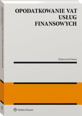 Opodatkowanie VAT usług finansowych. Autor: Knawa Katarzyna. SmakLiter.pl Okładka książki Opodatkowanie VAT usług finansowych