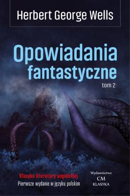 Opowiadania fantastyczne T.2. Autor: Herbert George Wells. SmakLiter.pl Okładka książki Opowiadania fantastyczne T.2