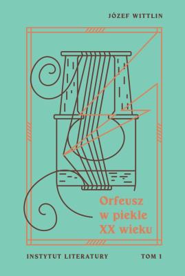 Orfeusz w piekle XX wieku T.1. Autor: Wittlin Józef. SmakLiter.pl Okładka książki Orfeusz w piekle XX wieku T.1