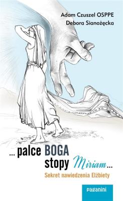 ...Palce Boga, stopy Miriam.... Autor: o. Adam Czuszel, Debora Sianożęcka. SmakLiter.pl Okładka książki ...Palce Boga, stopy Miriam...