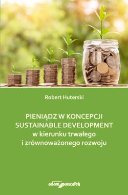 Okładka książki Pieniądz w koncepcji sustainable development w kierunku trwałego i zrównoważonego rozwoju