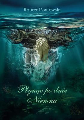 Okładka książki Płynąc po dnie Niemna